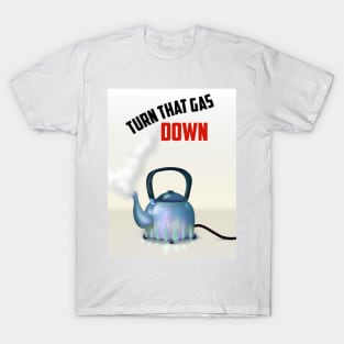 Turn that Gas Down T-Shirt